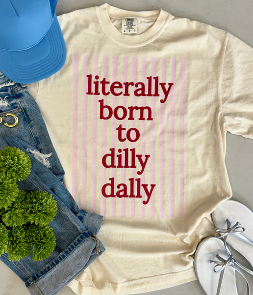 I Was Born To Dilly Dally Tee