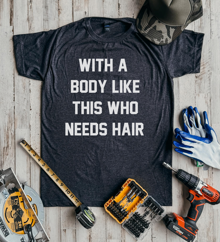 With A Body Like This Who Needs Hair Tee (CLOSING 5/10)