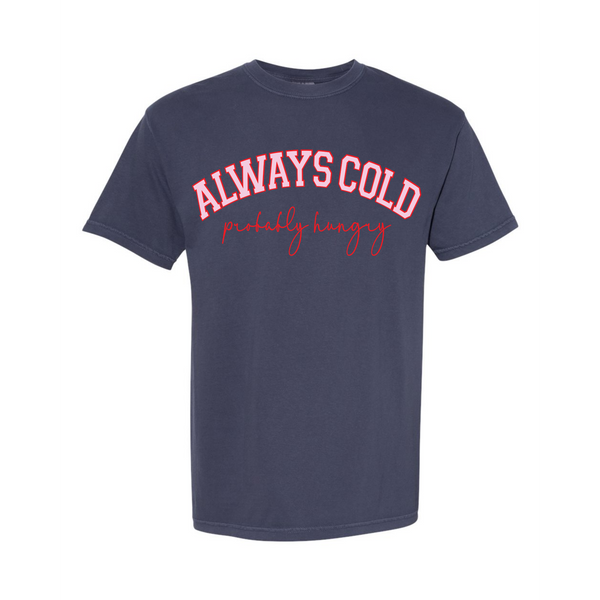 Always Cold Probably Hungry - Tee or Sweatshirt