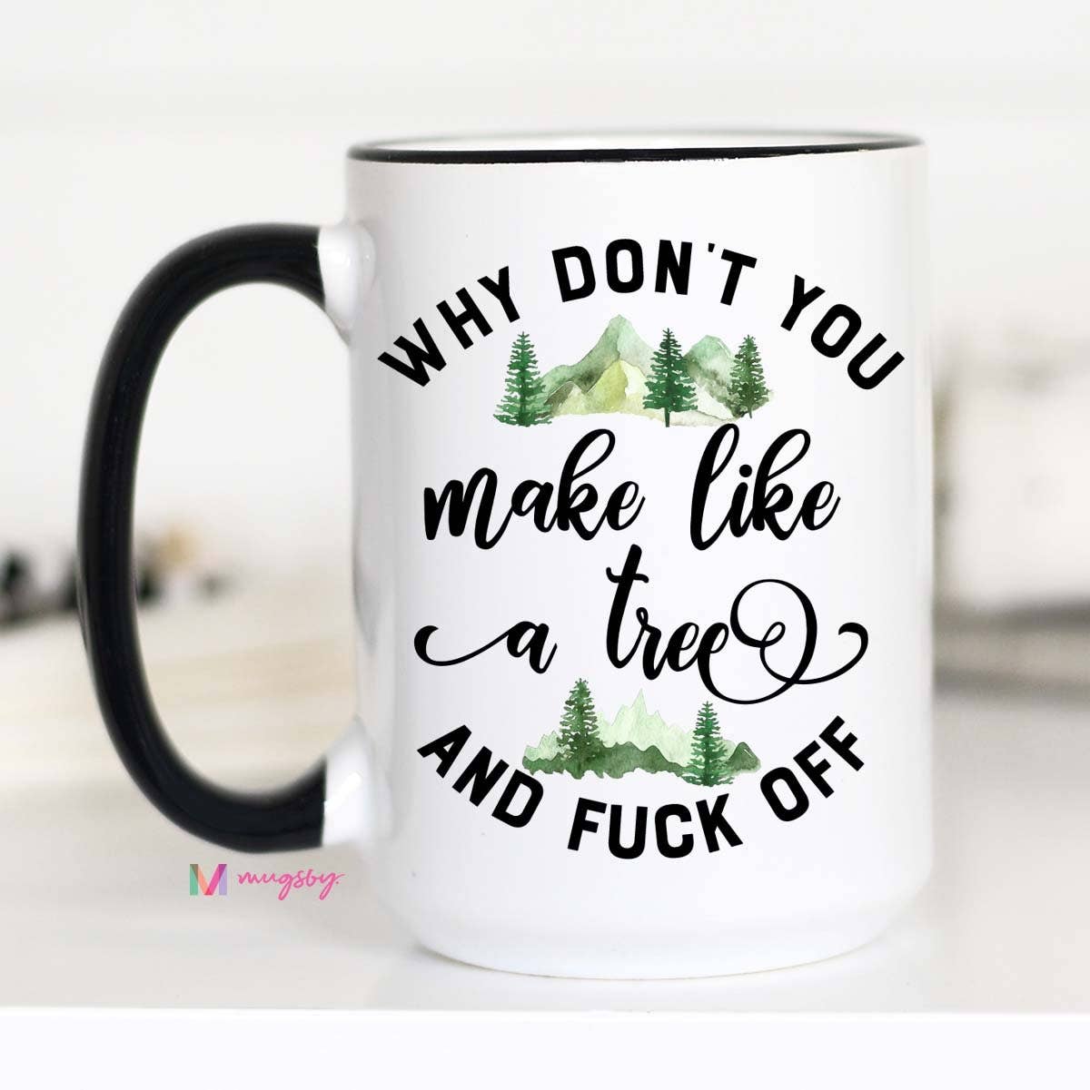 Why Don't you Make like a Tree and Fuck Off 15 oz Coffee Mug