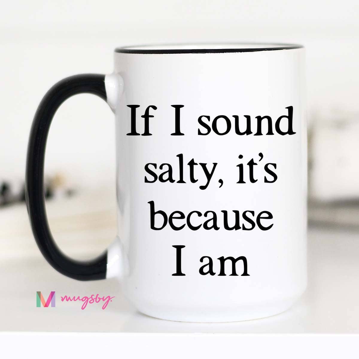 If I Sound Salty It's Because I am Mug