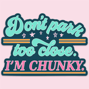 Don't Park Too Close I'm Chunky Funny Car Sticker Decal