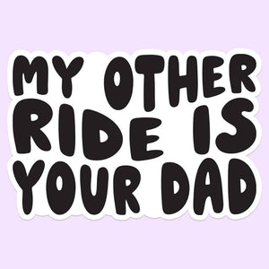 My Other Ride is Your Dad Funny Sticker Decal